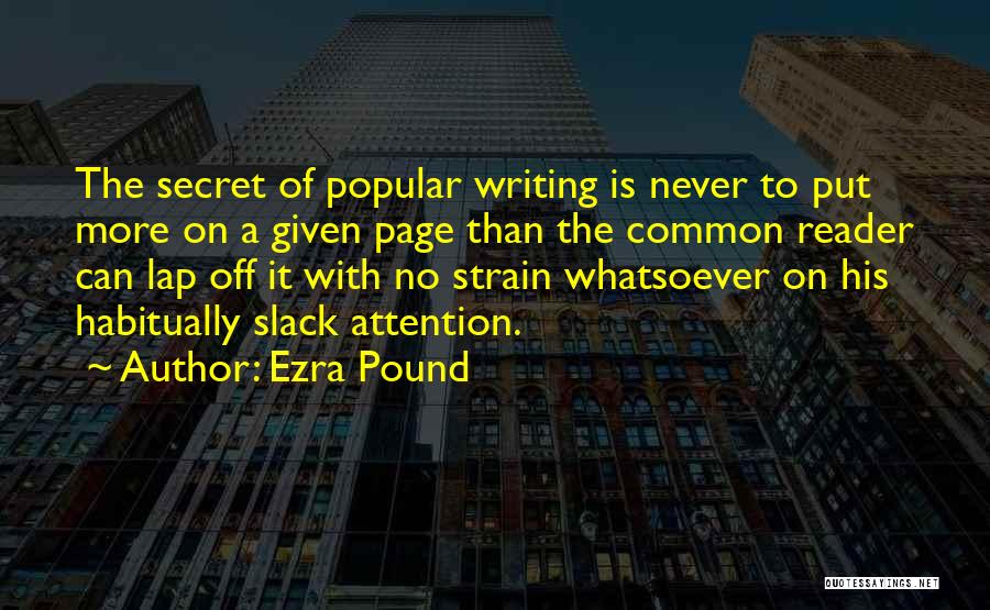 Ezra Pound Quotes: The Secret Of Popular Writing Is Never To Put More On A Given Page Than The Common Reader Can Lap