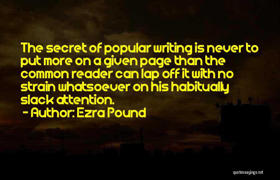 Ezra Pound Quotes: The Secret Of Popular Writing Is Never To Put More On A Given Page Than The Common Reader Can Lap