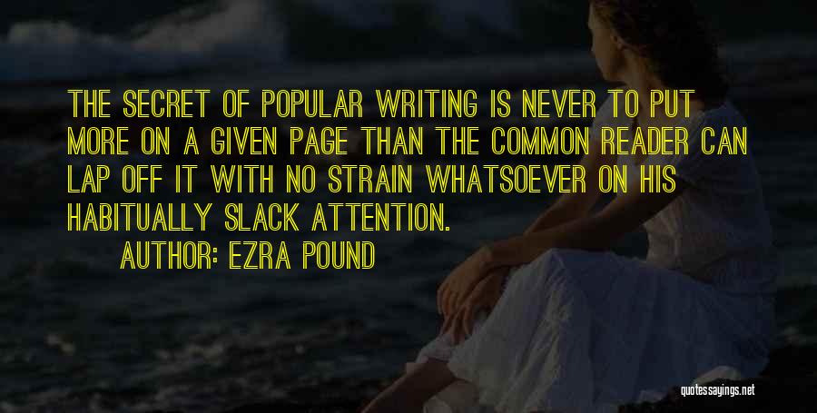 Ezra Pound Quotes: The Secret Of Popular Writing Is Never To Put More On A Given Page Than The Common Reader Can Lap