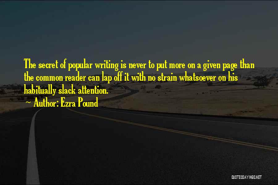 Ezra Pound Quotes: The Secret Of Popular Writing Is Never To Put More On A Given Page Than The Common Reader Can Lap