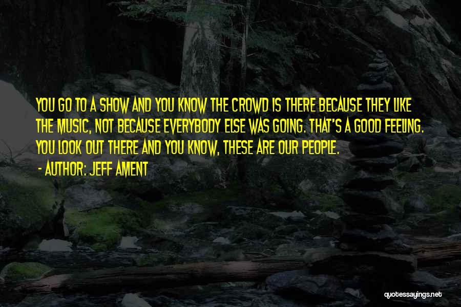 Jeff Ament Quotes: You Go To A Show And You Know The Crowd Is There Because They Like The Music, Not Because Everybody