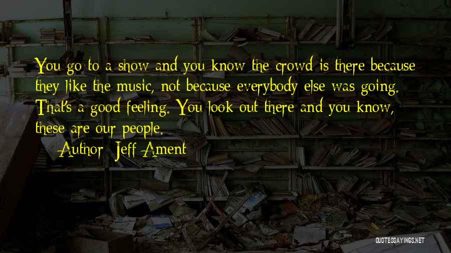 Jeff Ament Quotes: You Go To A Show And You Know The Crowd Is There Because They Like The Music, Not Because Everybody