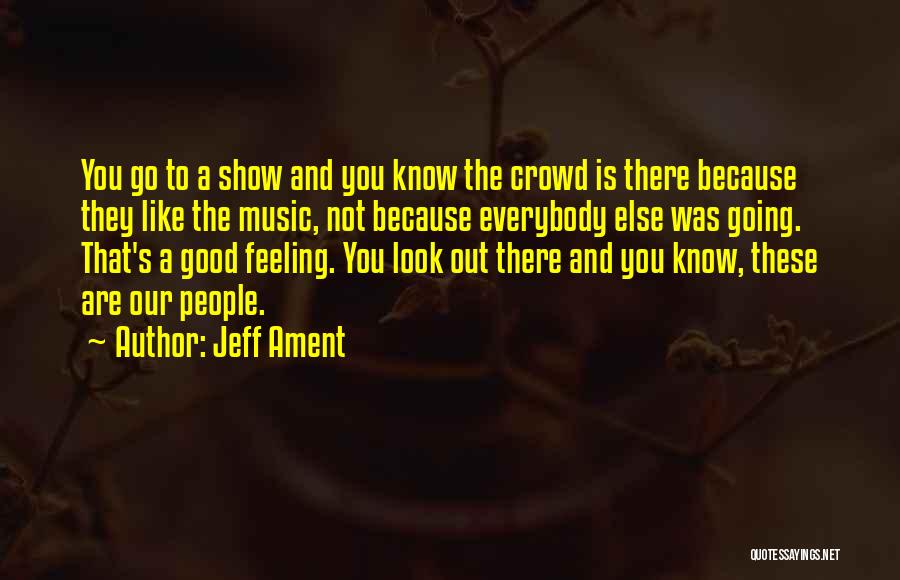 Jeff Ament Quotes: You Go To A Show And You Know The Crowd Is There Because They Like The Music, Not Because Everybody