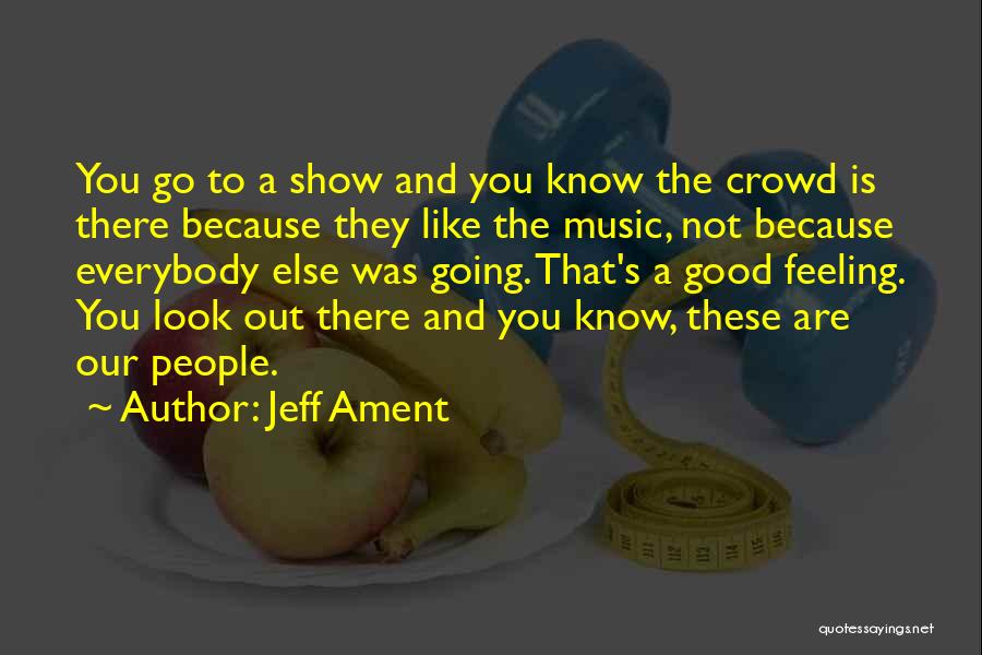 Jeff Ament Quotes: You Go To A Show And You Know The Crowd Is There Because They Like The Music, Not Because Everybody
