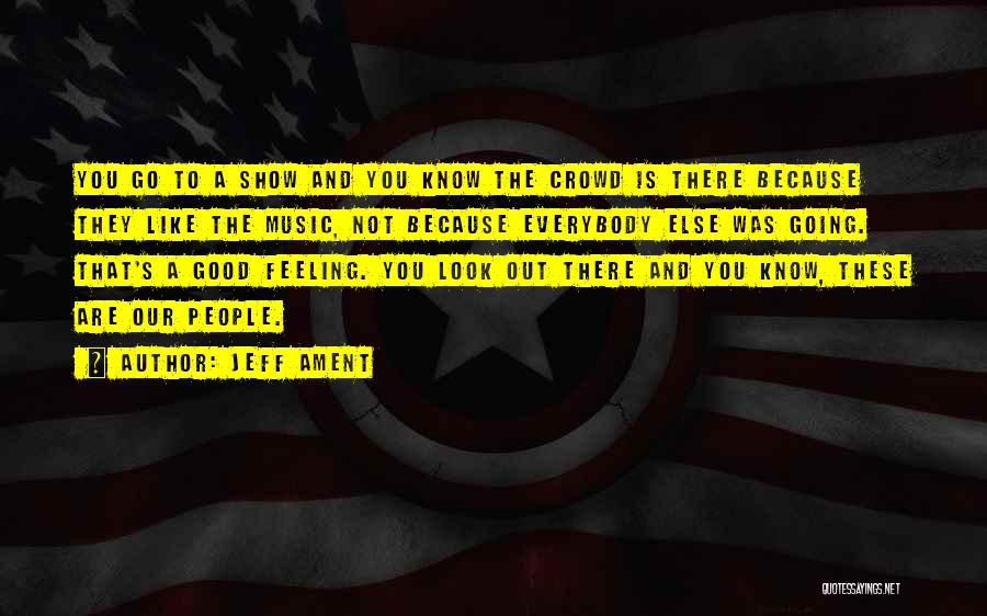 Jeff Ament Quotes: You Go To A Show And You Know The Crowd Is There Because They Like The Music, Not Because Everybody