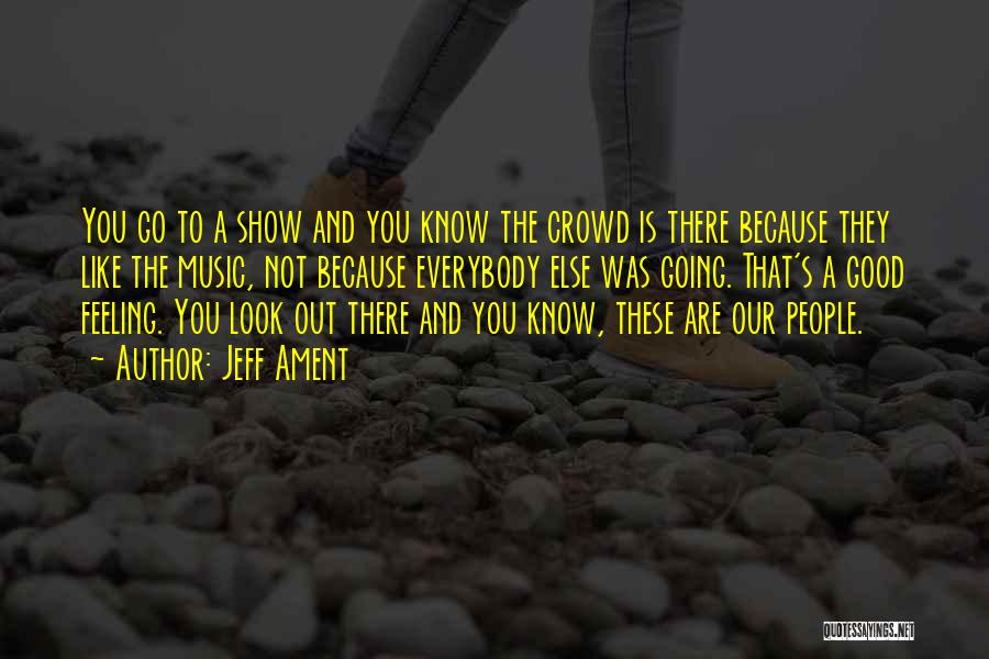 Jeff Ament Quotes: You Go To A Show And You Know The Crowd Is There Because They Like The Music, Not Because Everybody