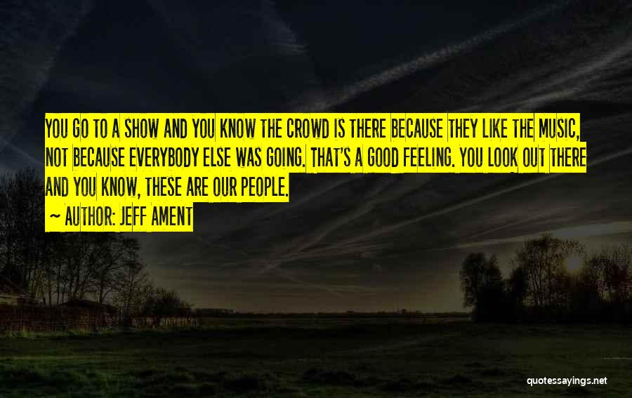 Jeff Ament Quotes: You Go To A Show And You Know The Crowd Is There Because They Like The Music, Not Because Everybody