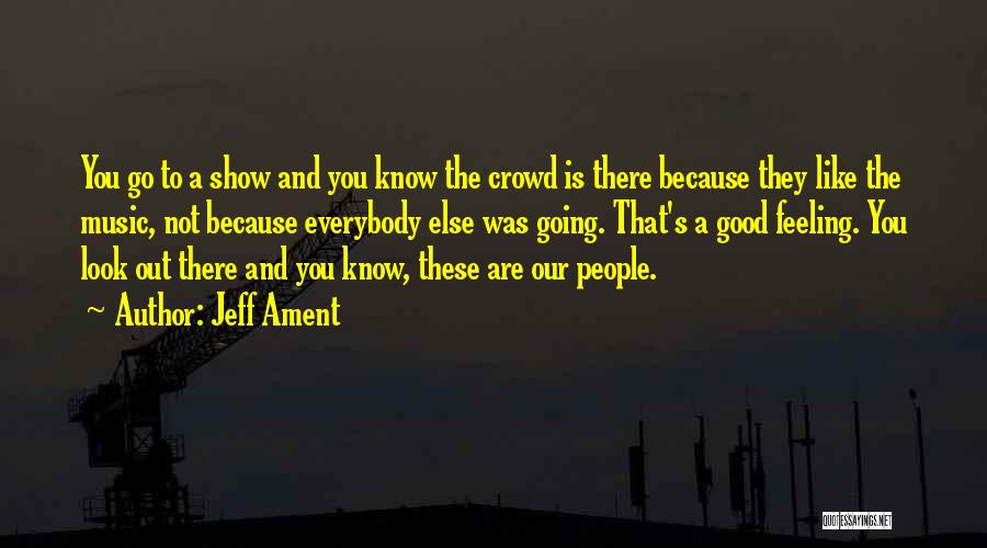 Jeff Ament Quotes: You Go To A Show And You Know The Crowd Is There Because They Like The Music, Not Because Everybody