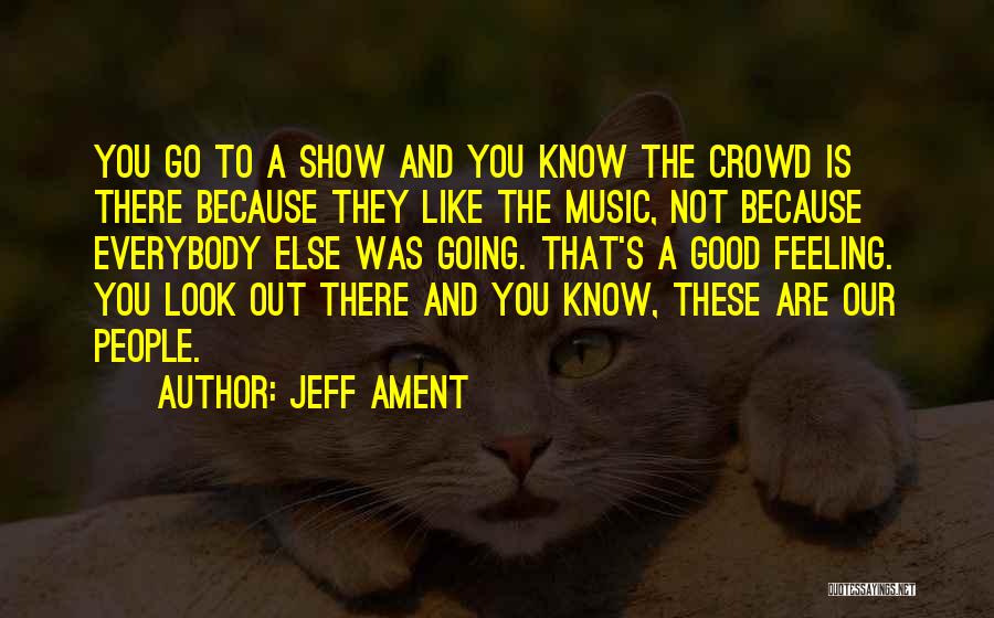 Jeff Ament Quotes: You Go To A Show And You Know The Crowd Is There Because They Like The Music, Not Because Everybody