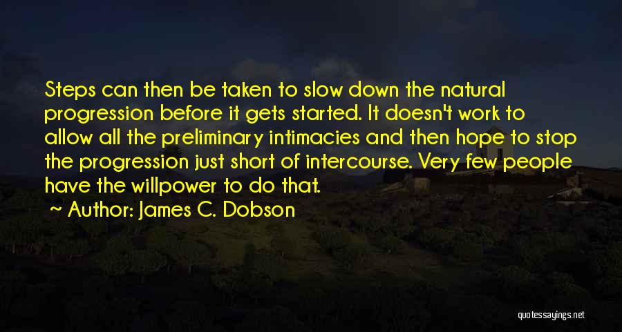 James C. Dobson Quotes: Steps Can Then Be Taken To Slow Down The Natural Progression Before It Gets Started. It Doesn't Work To Allow