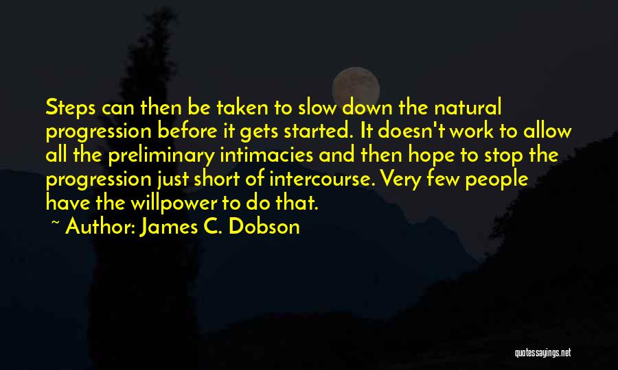 James C. Dobson Quotes: Steps Can Then Be Taken To Slow Down The Natural Progression Before It Gets Started. It Doesn't Work To Allow