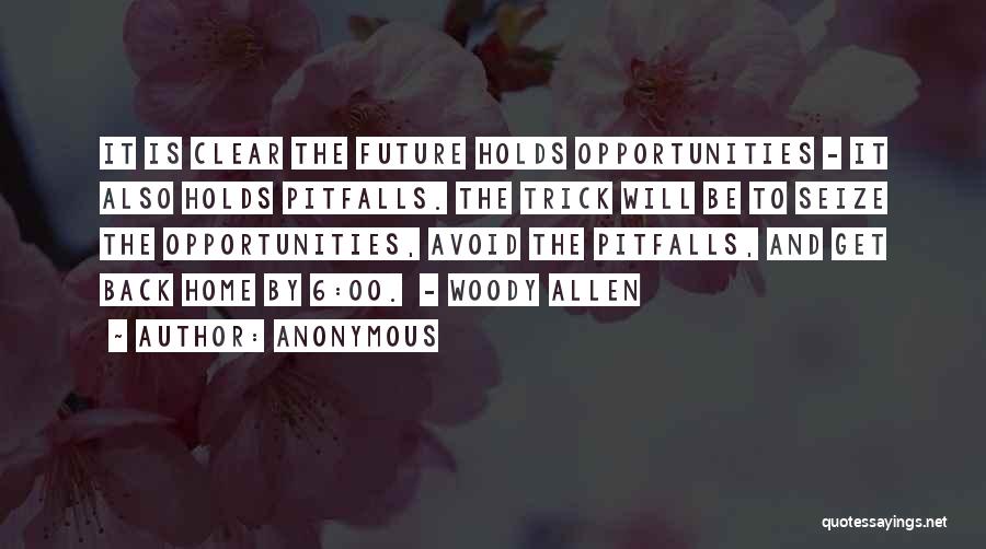 Anonymous Quotes: It Is Clear The Future Holds Opportunities - It Also Holds Pitfalls. The Trick Will Be To Seize The Opportunities,