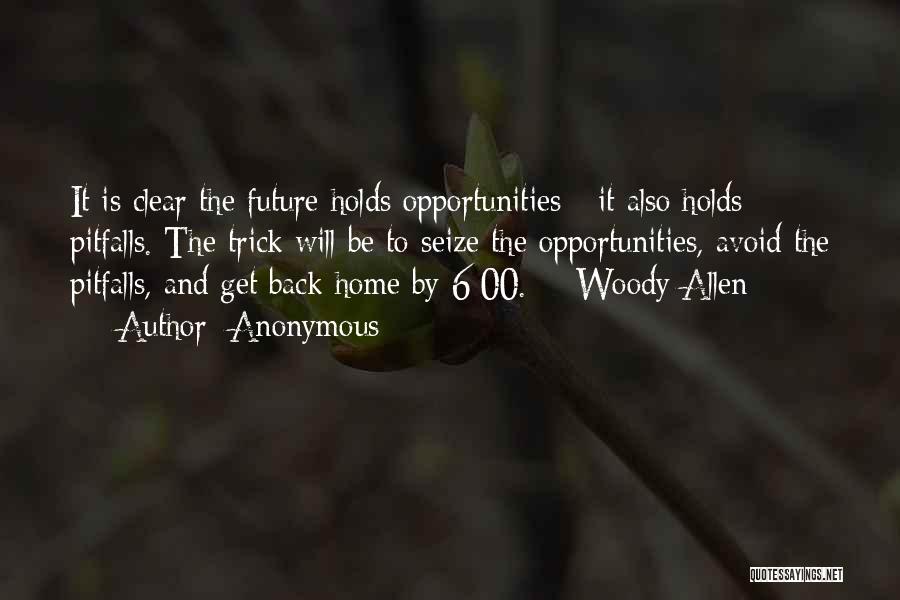 Anonymous Quotes: It Is Clear The Future Holds Opportunities - It Also Holds Pitfalls. The Trick Will Be To Seize The Opportunities,