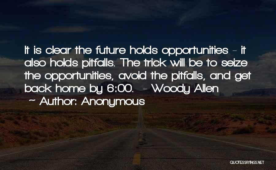 Anonymous Quotes: It Is Clear The Future Holds Opportunities - It Also Holds Pitfalls. The Trick Will Be To Seize The Opportunities,