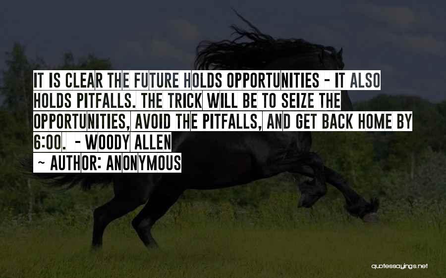 Anonymous Quotes: It Is Clear The Future Holds Opportunities - It Also Holds Pitfalls. The Trick Will Be To Seize The Opportunities,