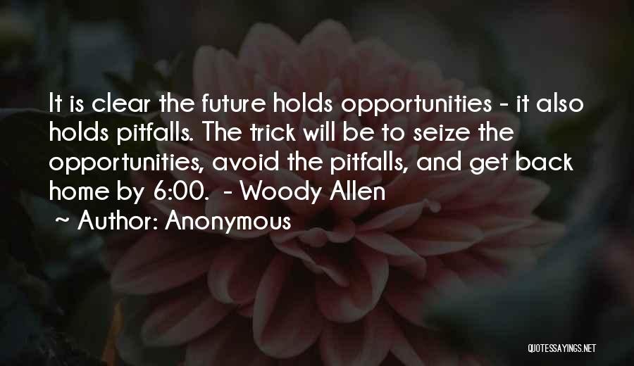Anonymous Quotes: It Is Clear The Future Holds Opportunities - It Also Holds Pitfalls. The Trick Will Be To Seize The Opportunities,