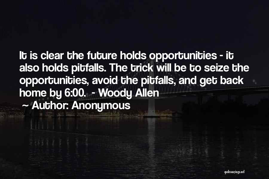 Anonymous Quotes: It Is Clear The Future Holds Opportunities - It Also Holds Pitfalls. The Trick Will Be To Seize The Opportunities,