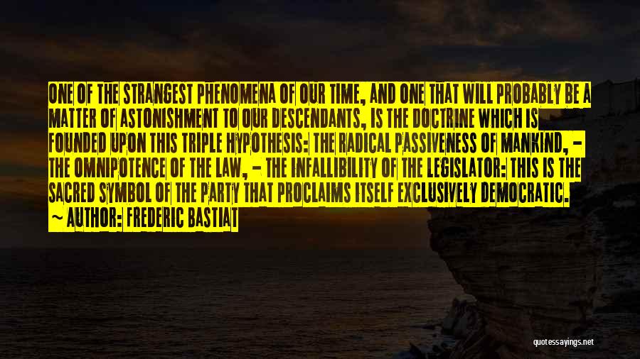 Frederic Bastiat Quotes: One Of The Strangest Phenomena Of Our Time, And One That Will Probably Be A Matter Of Astonishment To Our