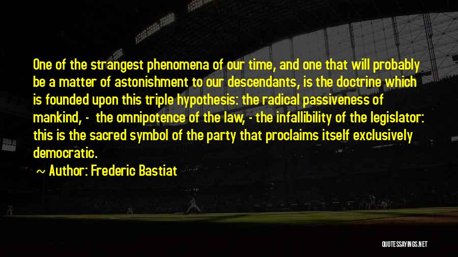 Frederic Bastiat Quotes: One Of The Strangest Phenomena Of Our Time, And One That Will Probably Be A Matter Of Astonishment To Our