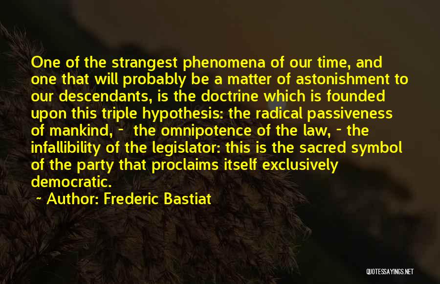 Frederic Bastiat Quotes: One Of The Strangest Phenomena Of Our Time, And One That Will Probably Be A Matter Of Astonishment To Our