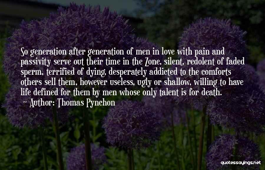 Thomas Pynchon Quotes: So Generation After Generation Of Men In Love With Pain And Passivity Serve Out Their Time In The Zone, Silent,