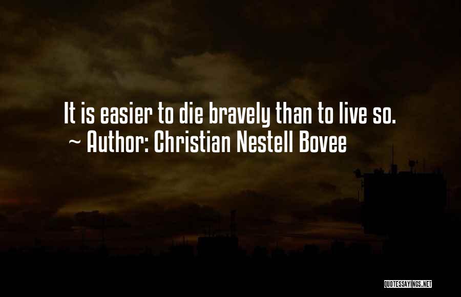 Christian Nestell Bovee Quotes: It Is Easier To Die Bravely Than To Live So.