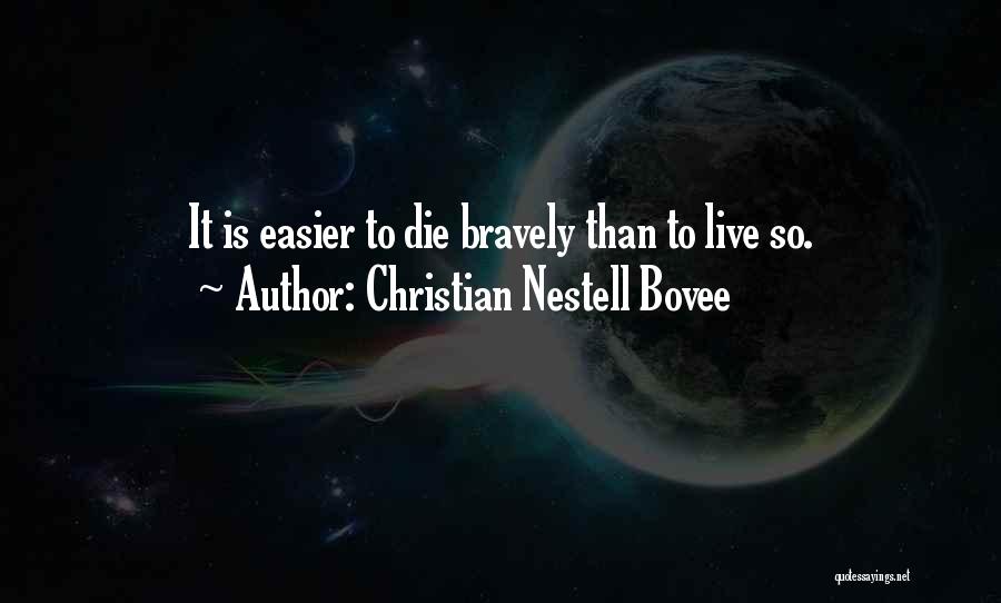 Christian Nestell Bovee Quotes: It Is Easier To Die Bravely Than To Live So.