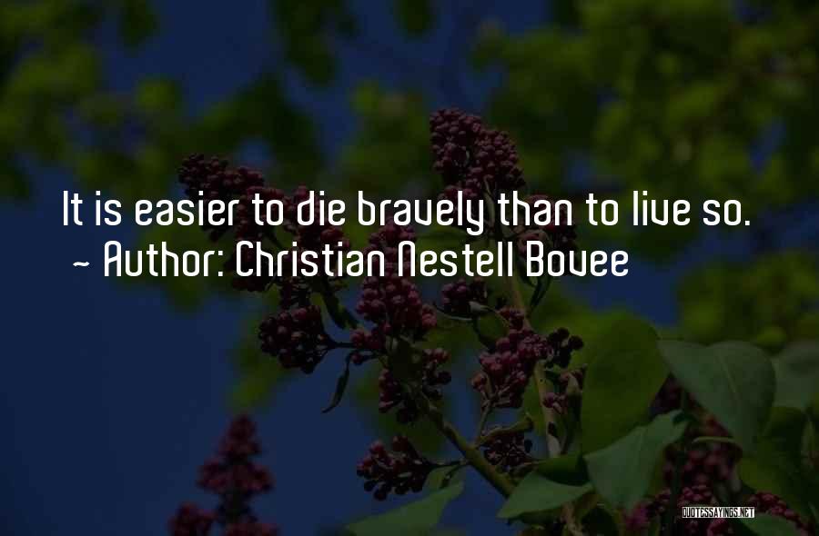 Christian Nestell Bovee Quotes: It Is Easier To Die Bravely Than To Live So.