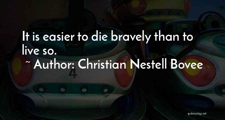 Christian Nestell Bovee Quotes: It Is Easier To Die Bravely Than To Live So.