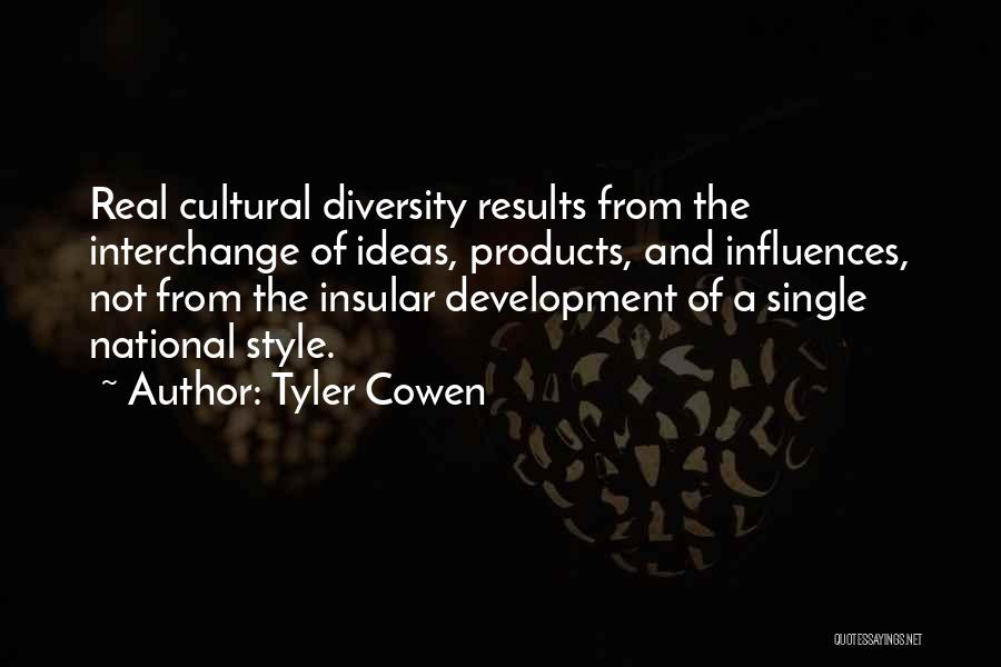 Tyler Cowen Quotes: Real Cultural Diversity Results From The Interchange Of Ideas, Products, And Influences, Not From The Insular Development Of A Single