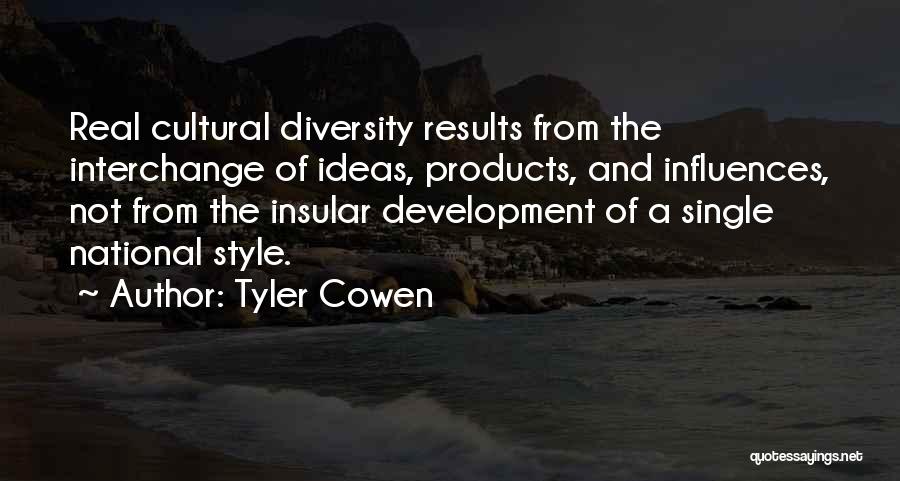 Tyler Cowen Quotes: Real Cultural Diversity Results From The Interchange Of Ideas, Products, And Influences, Not From The Insular Development Of A Single