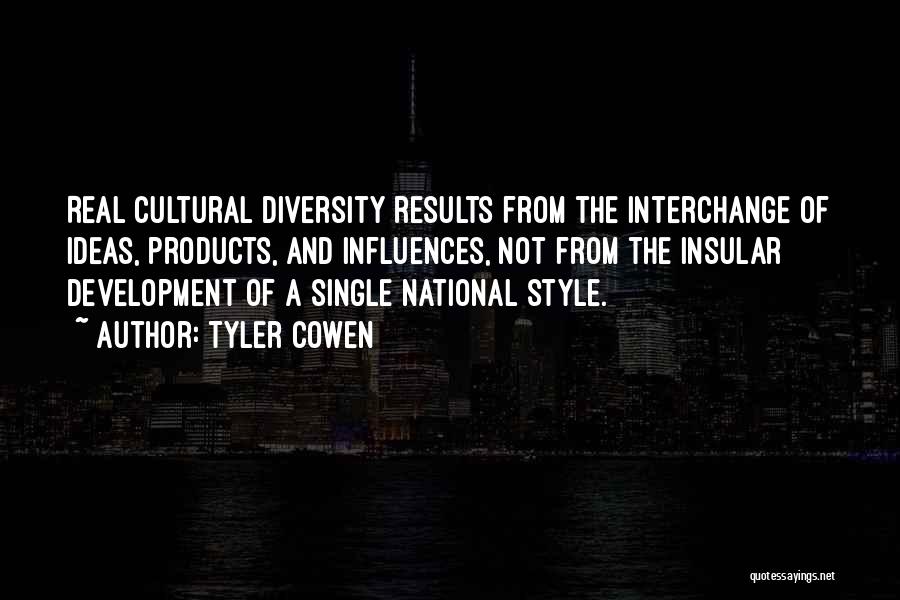 Tyler Cowen Quotes: Real Cultural Diversity Results From The Interchange Of Ideas, Products, And Influences, Not From The Insular Development Of A Single