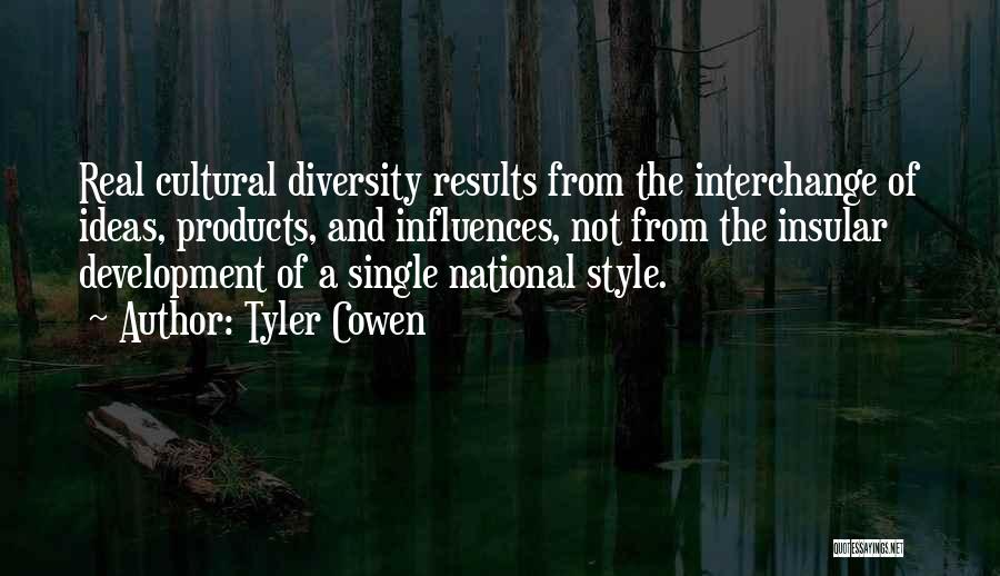 Tyler Cowen Quotes: Real Cultural Diversity Results From The Interchange Of Ideas, Products, And Influences, Not From The Insular Development Of A Single