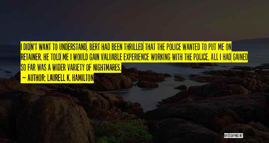 Laurell K. Hamilton Quotes: I Didn't Want To Understand. Bert Had Been Thrilled That The Police Wanted To Put Me On Retainer. He Told