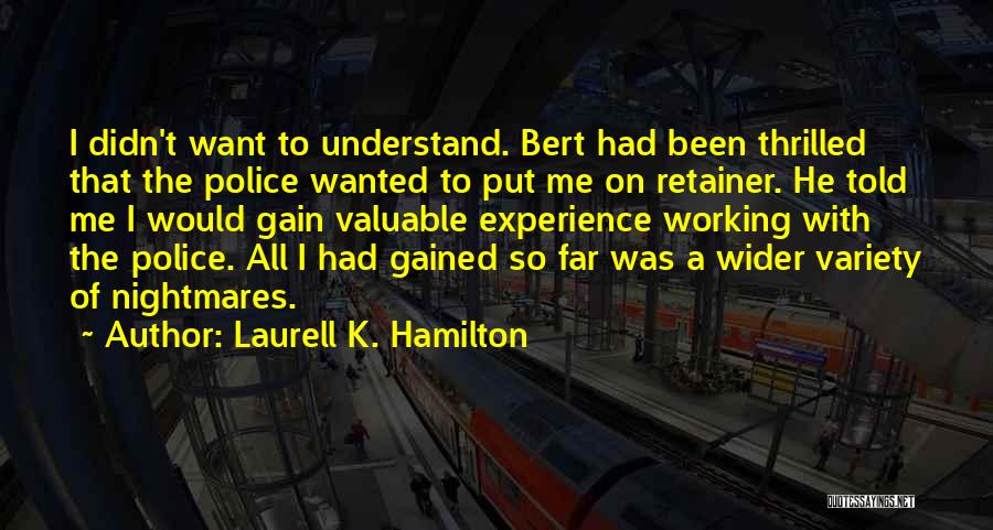 Laurell K. Hamilton Quotes: I Didn't Want To Understand. Bert Had Been Thrilled That The Police Wanted To Put Me On Retainer. He Told