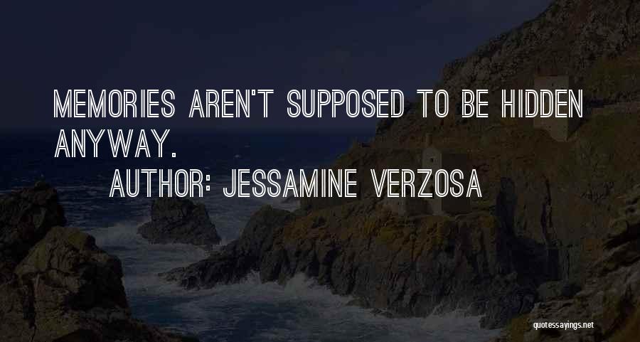 Jessamine Verzosa Quotes: Memories Aren't Supposed To Be Hidden Anyway.