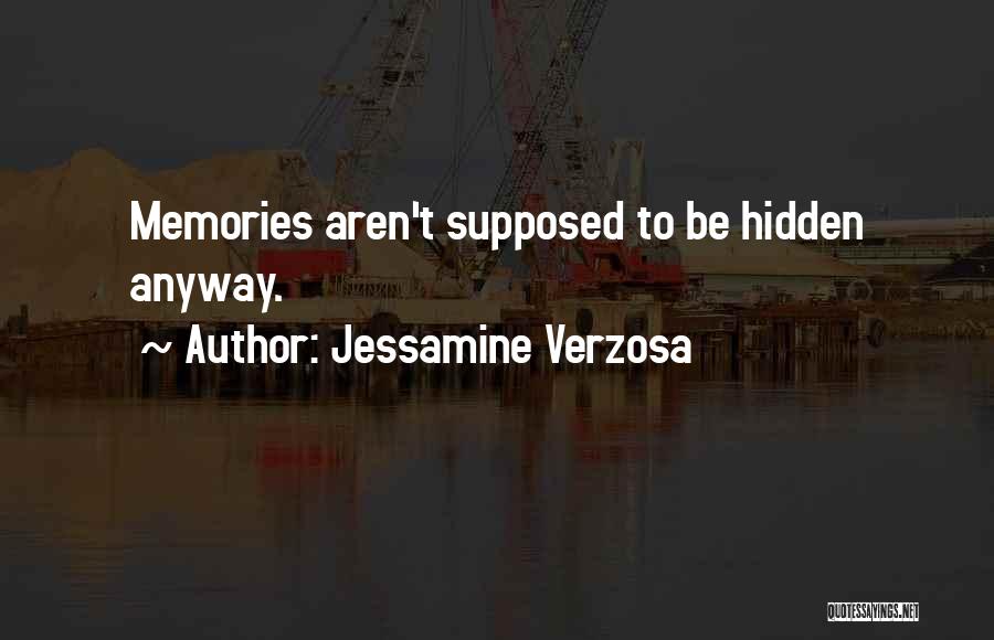 Jessamine Verzosa Quotes: Memories Aren't Supposed To Be Hidden Anyway.