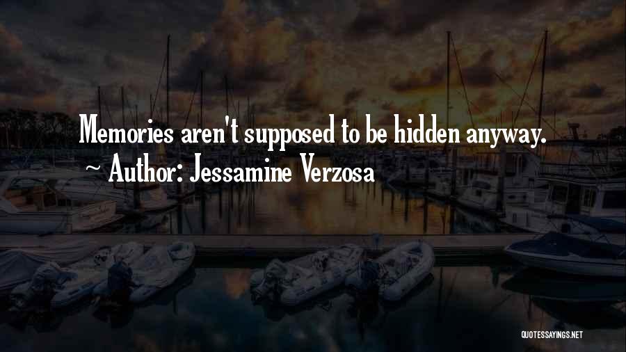 Jessamine Verzosa Quotes: Memories Aren't Supposed To Be Hidden Anyway.