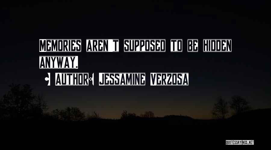 Jessamine Verzosa Quotes: Memories Aren't Supposed To Be Hidden Anyway.