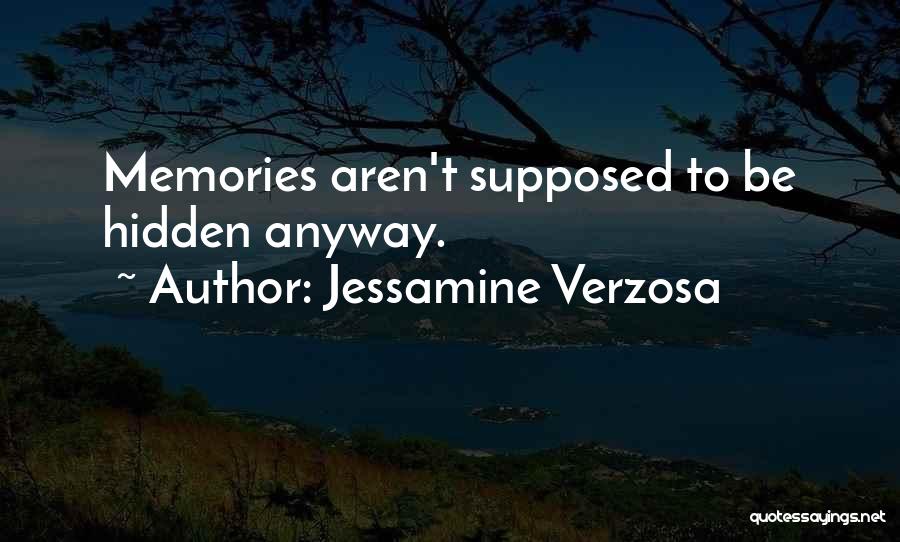 Jessamine Verzosa Quotes: Memories Aren't Supposed To Be Hidden Anyway.