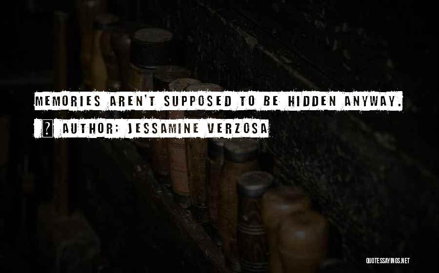 Jessamine Verzosa Quotes: Memories Aren't Supposed To Be Hidden Anyway.