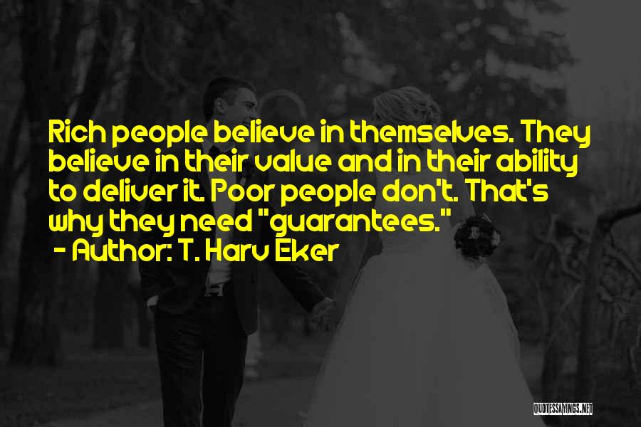 T. Harv Eker Quotes: Rich People Believe In Themselves. They Believe In Their Value And In Their Ability To Deliver It. Poor People Don't.