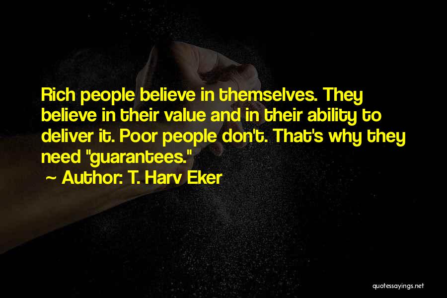 T. Harv Eker Quotes: Rich People Believe In Themselves. They Believe In Their Value And In Their Ability To Deliver It. Poor People Don't.