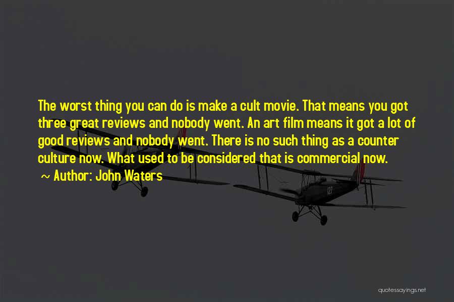 John Waters Quotes: The Worst Thing You Can Do Is Make A Cult Movie. That Means You Got Three Great Reviews And Nobody