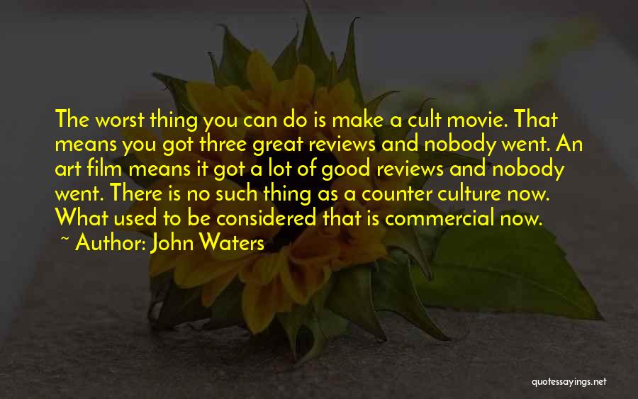 John Waters Quotes: The Worst Thing You Can Do Is Make A Cult Movie. That Means You Got Three Great Reviews And Nobody