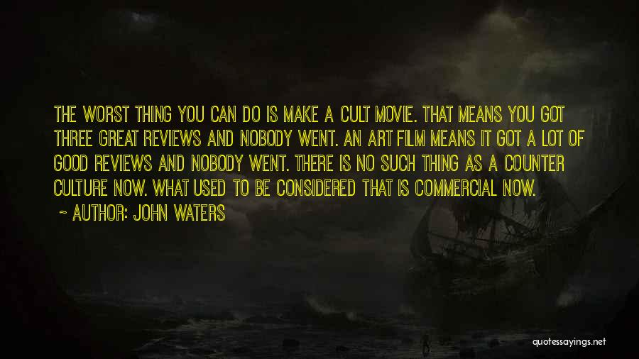 John Waters Quotes: The Worst Thing You Can Do Is Make A Cult Movie. That Means You Got Three Great Reviews And Nobody