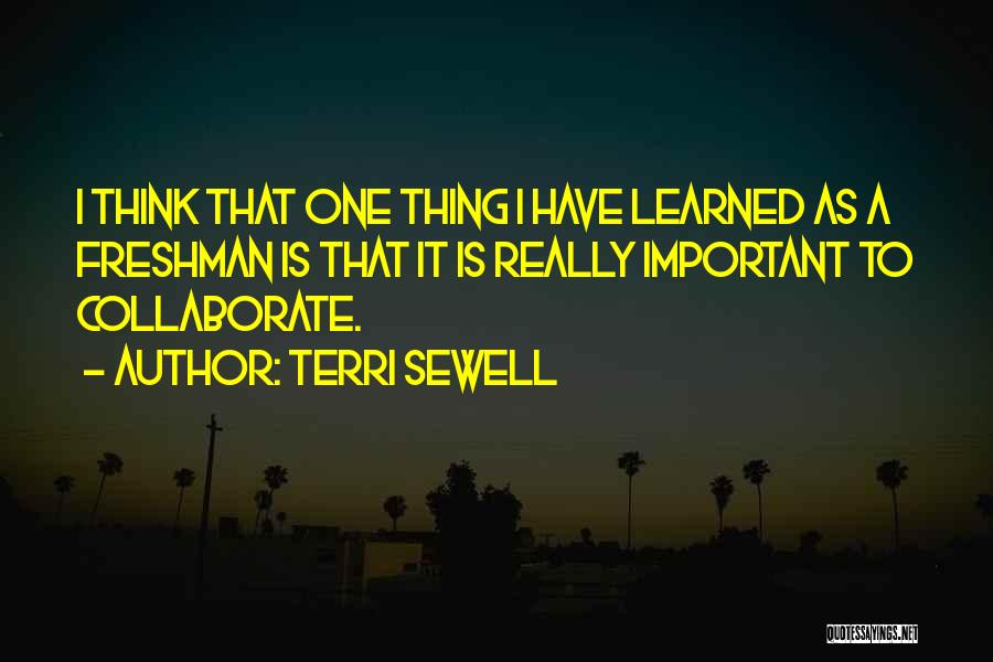 Terri Sewell Quotes: I Think That One Thing I Have Learned As A Freshman Is That It Is Really Important To Collaborate.