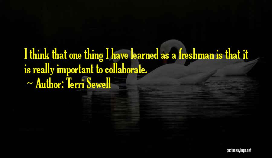 Terri Sewell Quotes: I Think That One Thing I Have Learned As A Freshman Is That It Is Really Important To Collaborate.