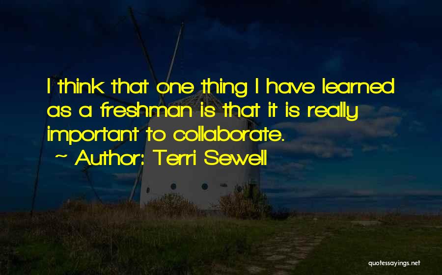 Terri Sewell Quotes: I Think That One Thing I Have Learned As A Freshman Is That It Is Really Important To Collaborate.
