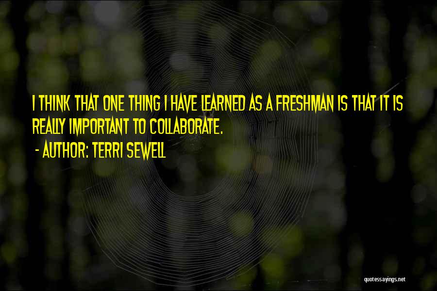 Terri Sewell Quotes: I Think That One Thing I Have Learned As A Freshman Is That It Is Really Important To Collaborate.